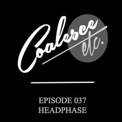 Coalesce Etc. Episode 037 - Headphase