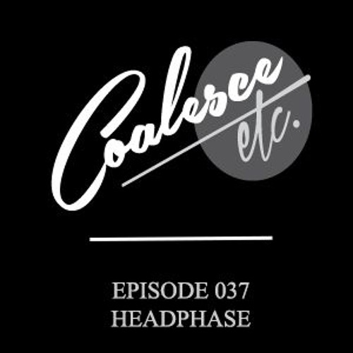 Coalesce Etc. Episode 037 - Headphase