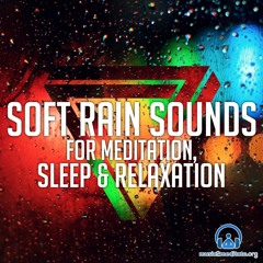 Soft Rain Sounds for Meditation, Sleep & Relaxation