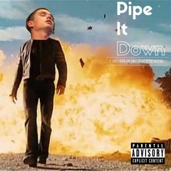 Pipe It Down (Ft. Cho $$$ & MC Pacemaker)
