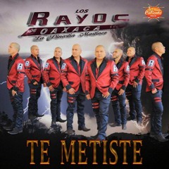 Los Rayos De Oaxaca  TE METISTE (estreno 2016)[1]