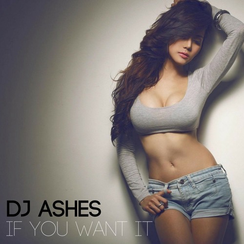 DJ Ashes - If You Want It