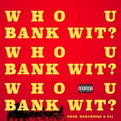 Who U Bank Wit (Prod. HurtboyAG + F12)