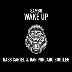 Sambo - Wake Up (Bass Cartel & Dan Porcaro Bootleg) *SUPPORTED BY DOTCOM & OOKAY*