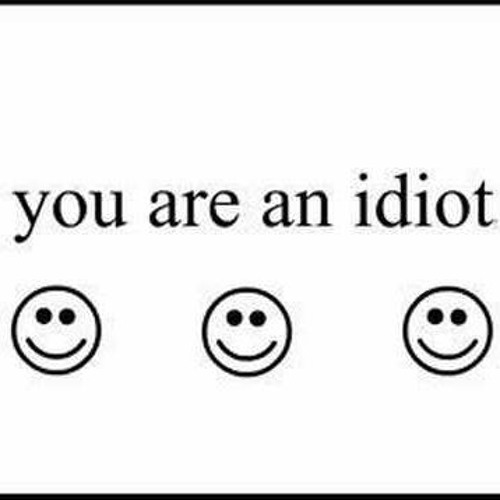 you are an idiot! 