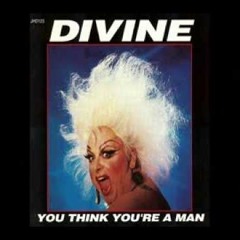 Divine - You Think You're A Man   (Remix)