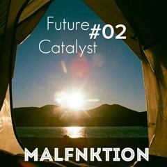 Future Catalyst #02 x MALFNKTION [Chillout Mix]