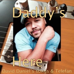 Daddy's Here (David Daniel's songs & Telefan)