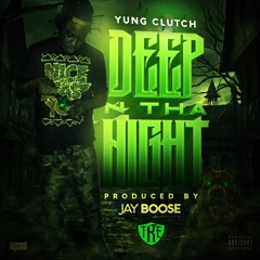 Yung Clutch - Deep N Tha Night - Prod By Jay Boose