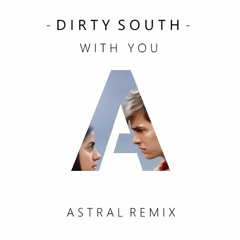 Dirty South - With You (Astral Remix)