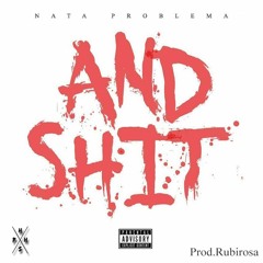 Nata Problema - And Shit (Prod. By RubiRosa)