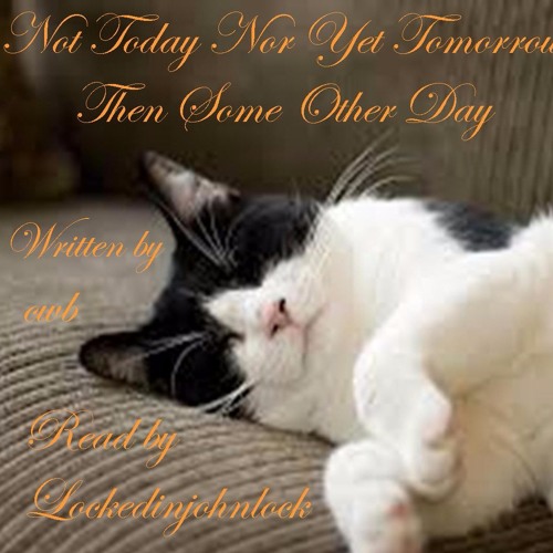 Not Today Nor Yet Tomorrow Then Some Other Day by cwb