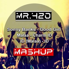 [MR.420 Mashup] Sonny Banks - Good Girls x Malaa - Charms (ID) x ID(Malaa) - ID