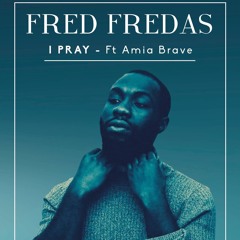 Fred Fredas Ft Amia Brave-I Pray