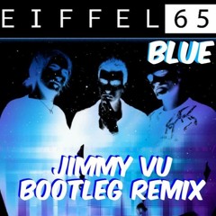 Eiffel 65 - Blue (Jimmy Vu Bootleg Remix)