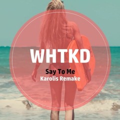 WHTKD - Say To Me ( Karolis Remake Remix )