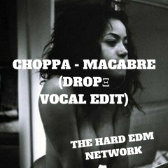 Choppa - Macabre(Drope Vocal Edit)[THE HARD EDM NETWORK] *FREE DOWNLOAD*