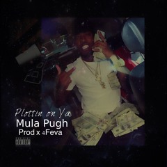Mula Pugh - Plottin On Ya  [Produced By 4 Feva]