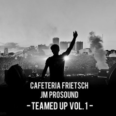 Cafeteria Frietsch & JM PROSOUND - Teamed Up Vol. 1 -