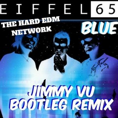 Eiffel 65 - Blue (Jimmy Vu Bootleg Remix)[THE HARD EDM NETWORK] *FREE DOWNLOAD*