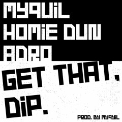 Get That, Dip ft. Homie Dun, Adro (prod. by MYQUIL)