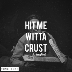 Hit Me Witta Crust ft. Doughboi (Prod. ¥ung ¢hef)