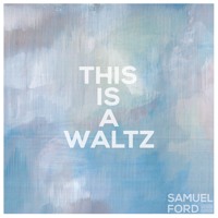 Samuel Ford - This Is A Waltz