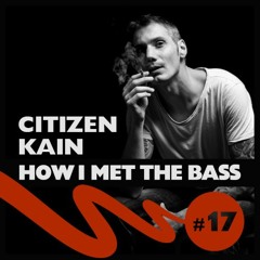 Citizen Kain - HOW I MET THE BASS #17