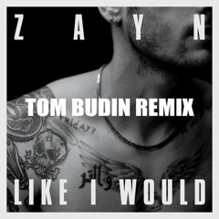 Zayn - Like I Would (Tom Budin Remix) [FREE DOWNLOAD]