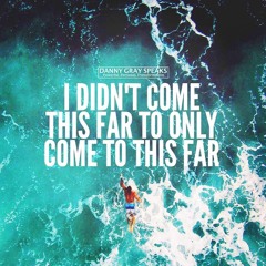 I Didn't Come This Far To Only Come To THIS FAR