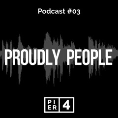 PIER 4 Podcast #03 | Proudly People