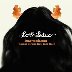 Lo & Leduc - Jung verdammt (Havana Version feat. Take This)