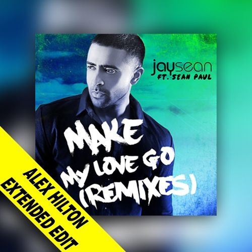 Jay Sean ft Sean Paul - Make My Love Go (ALEX HILTON Extended Edit) [FREE DOWNLOAD]
