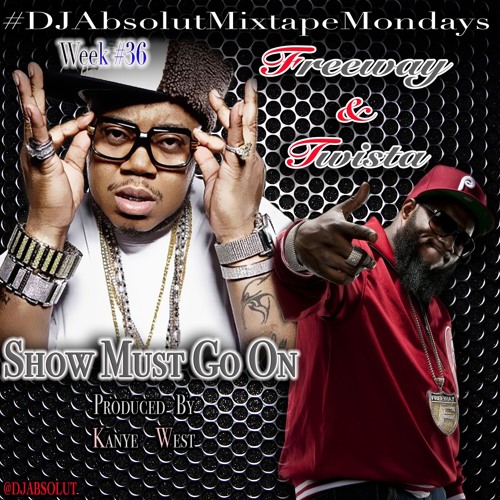 FREEWAY & TWISTA  "SHOW MUST GO ON "(PRODUCED BY KANYE WEST)  #DJABSOLUTmixtapeMONDAYS