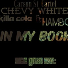 (2016) IN MY BOOK- CHEVY WHITE, HAMBO, KILLA COLE (CARSON $t. CARTEL)