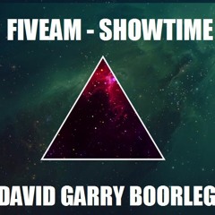 FIVEAM - SHOWTIME (DAVID GARRY BOOTLEG)FREE DOWNLOAD