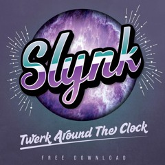 Slynk - Twerk Around The Clock [Free Download]