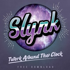 Slynk - Twerk Around The Clock [Free Download]