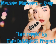 Melanie Martinez - Soap "the remix" by The DubQuest Project