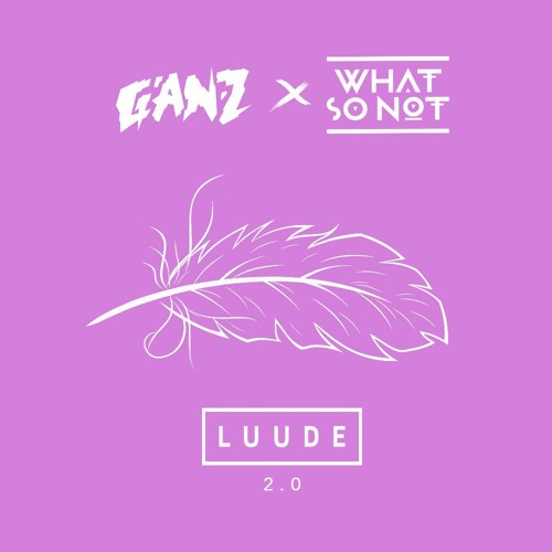what so not x ganz lone ft joy luude flip by luude 2 0 what so not x ganz lone ft joy luude flip by luude 2 0