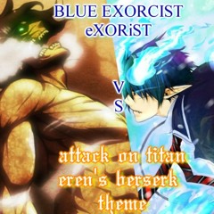 eXORiST *VS* Eren's Berserk Theme *ANIME OST MASHUP*