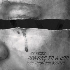 Mr Probz - Praying To A God (Josh Thompson Bootleg)FREE DL