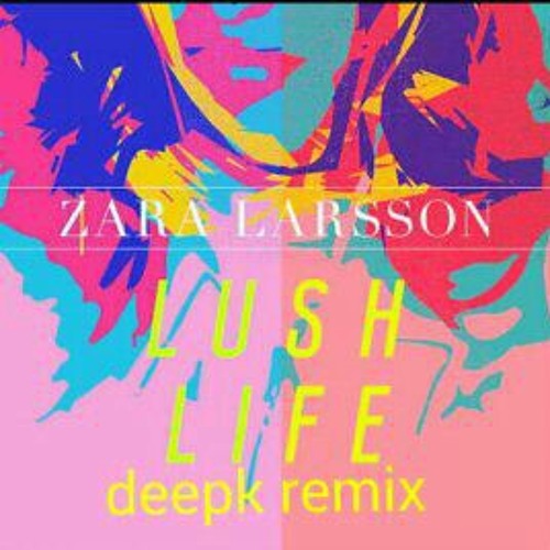 Stream Zara Larsson - Lush Life (Deep K Remix).mp3 by kaywxrld | Listen  online for free on SoundCloud