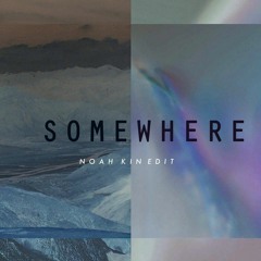 Somewhere (Noah Kin Edit)
