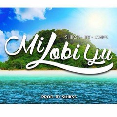 Shikss - Mi Lobi Yu Ft. JFT & Jones (Prod By. Shikss)