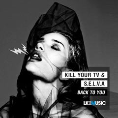 Kill Your TV & Selva - Back To You / Supported by Pete Tha Zouk, Michael Woods, Warp Brother