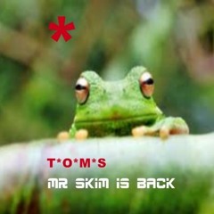 T'O'M'S - Mr Skim is Back
