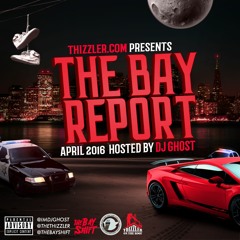 Thizzler.com presents the Bay Report: April 2016 (Hosted by DJ Ghost)