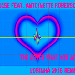 Pulse feat. Antoinette Roberson - The Lover That You Are  (Lobinha 2k16 Remix)
