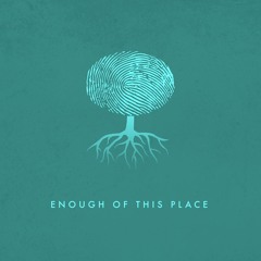 Enough Of This Place